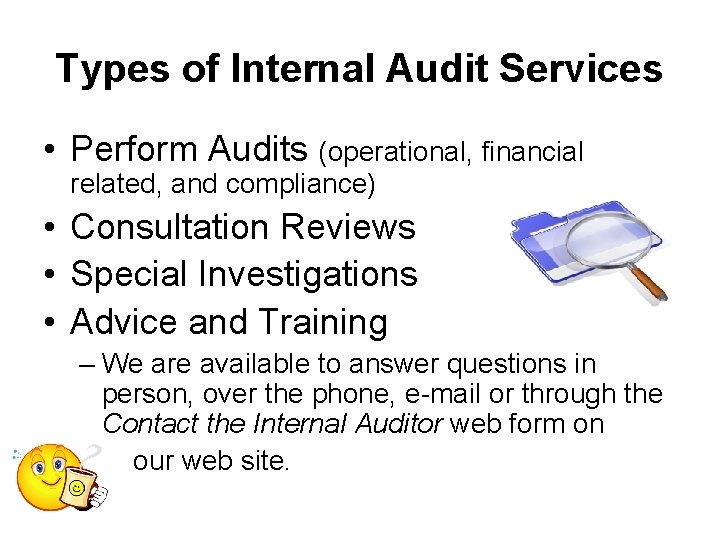 Types of Internal Audit Services • Perform Audits (operational, financial related, and compliance) •