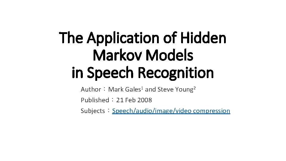 The Application of Hidden Markov Models in Speech Recognition Author：Mark Gales 1 and Steve