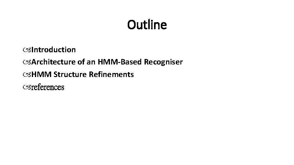 Outline Introduction Architecture of an HMM-Based Recogniser HMM Structure Refinements references 