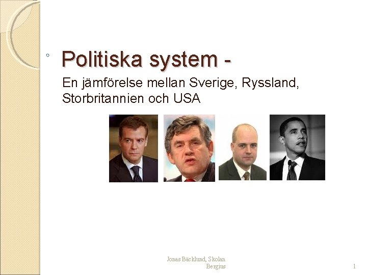 Politiska system En jämförelse mellan Sverige, Ryssland, Storbritannien och USA Jonas Bäcklund, Skolan Bergius