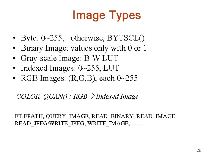Image Types • • • Byte: 0~255; otherwise, BYTSCL() Binary Image: values only with
