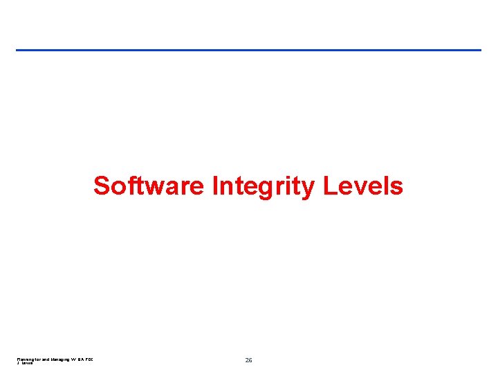 Software Integrity Levels Planning for and Managing VV QA POC J. Lewis 26 