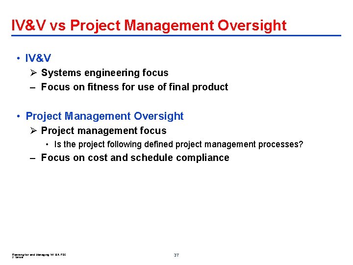IV&V vs Project Management Oversight • IV&V Ø Systems engineering focus – Focus on