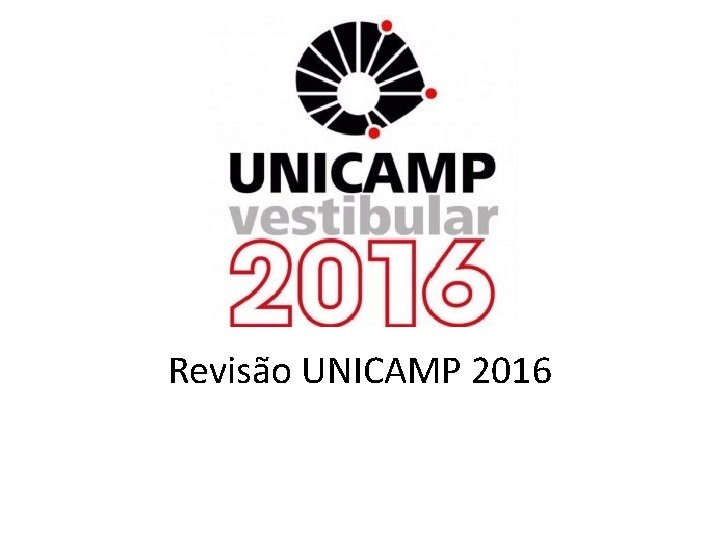 Revisão UNICAMP 2016 Revisão UNICAMP 2016