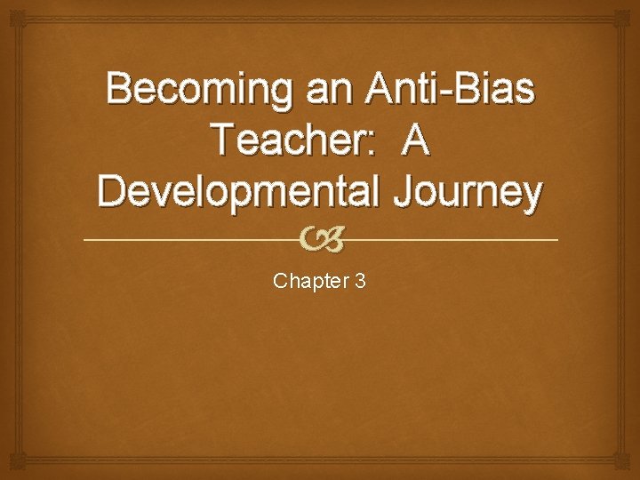 Becoming an Anti-Bias Teacher: A Developmental Journey Chapter 3 