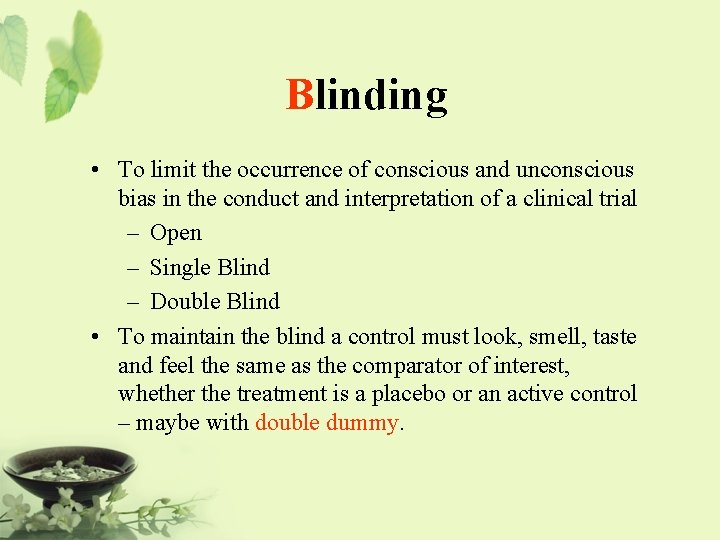 Blinding • To limit the occurrence of conscious and unconscious bias in the conduct