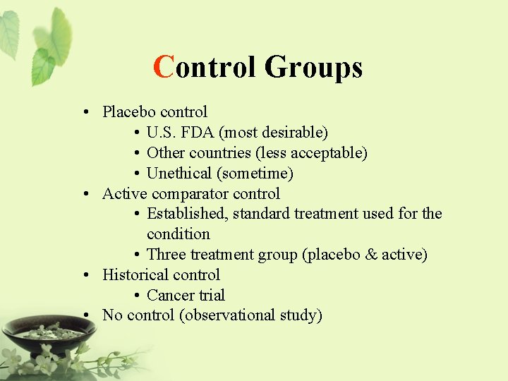 Control Groups • Placebo control • U. S. FDA (most desirable) • Other countries