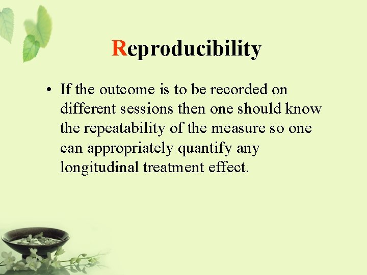 Reproducibility • If the outcome is to be recorded on different sessions then one