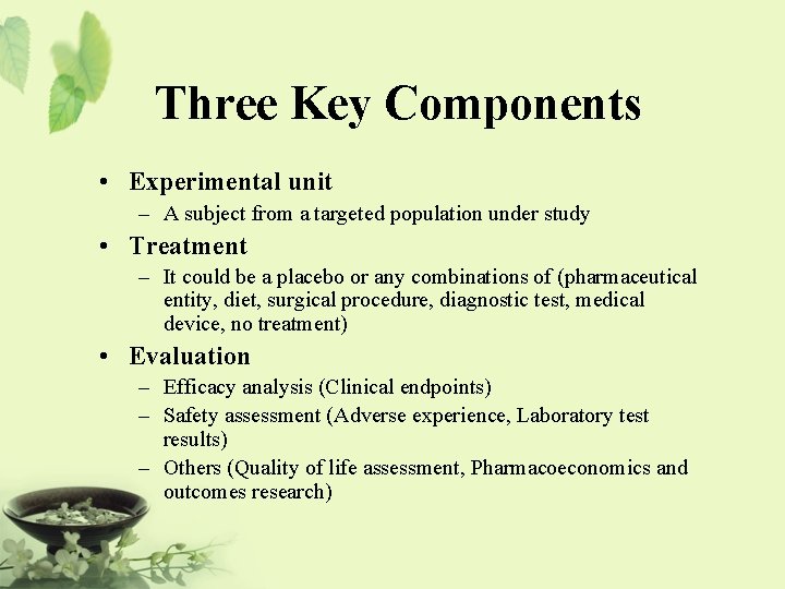 Three Key Components • Experimental unit – A subject from a targeted population under