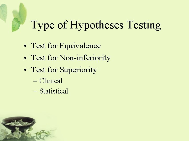 Type of Hypotheses Testing • Test for Equivalence • Test for Non-inferiority • Test