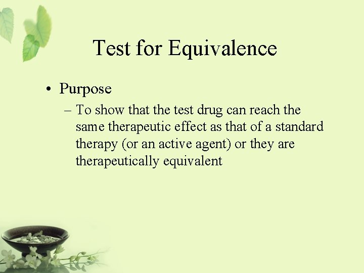 Test for Equivalence • Purpose – To show that the test drug can reach