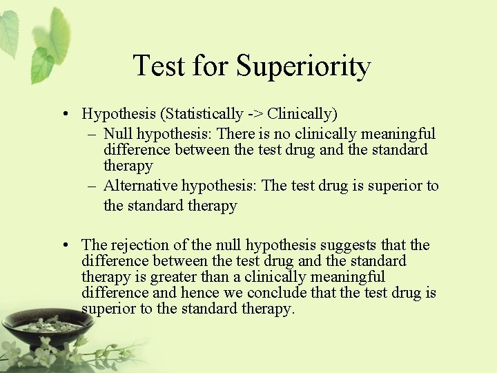Test for Superiority • Hypothesis (Statistically -> Clinically) – Null hypothesis: There is no