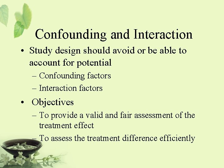 Confounding and Interaction • Study design should avoid or be able to account for