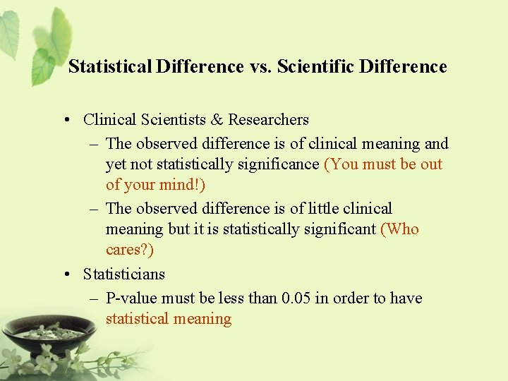 Statistical Difference vs. Scientific Difference • Clinical Scientists & Researchers – The observed difference