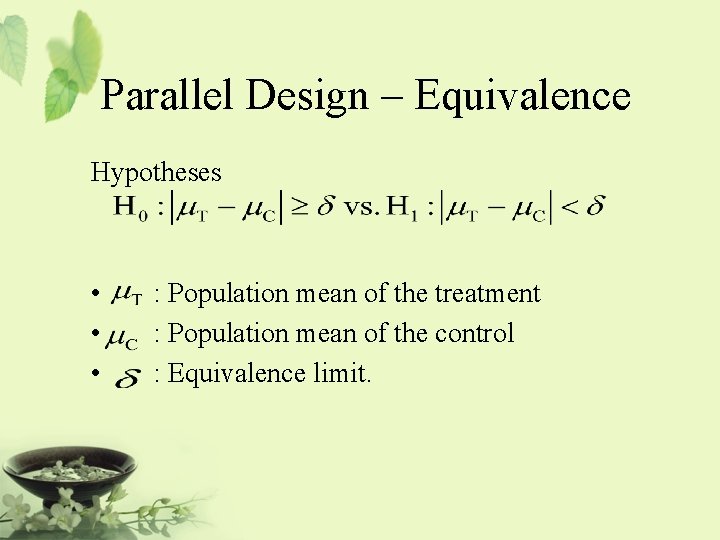 Parallel Design – Equivalence Hypotheses • • • : Population mean of the treatment
