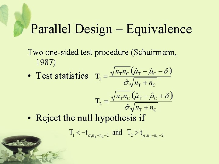 Parallel Design – Equivalence Two one-sided test procedure (Schuirmann, 1987) • Test statistics •