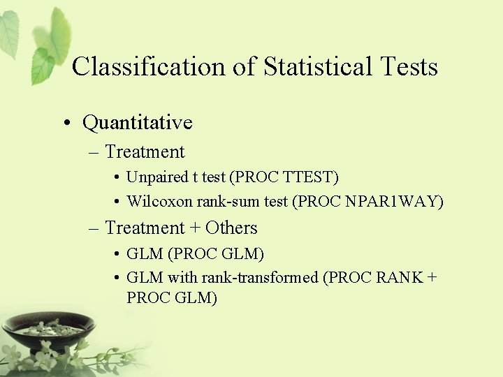Classification of Statistical Tests • Quantitative – Treatment • Unpaired t test (PROC TTEST)
