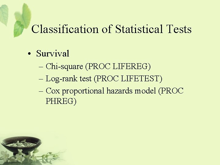 Classification of Statistical Tests • Survival – Chi-square (PROC LIFEREG) – Log-rank test (PROC