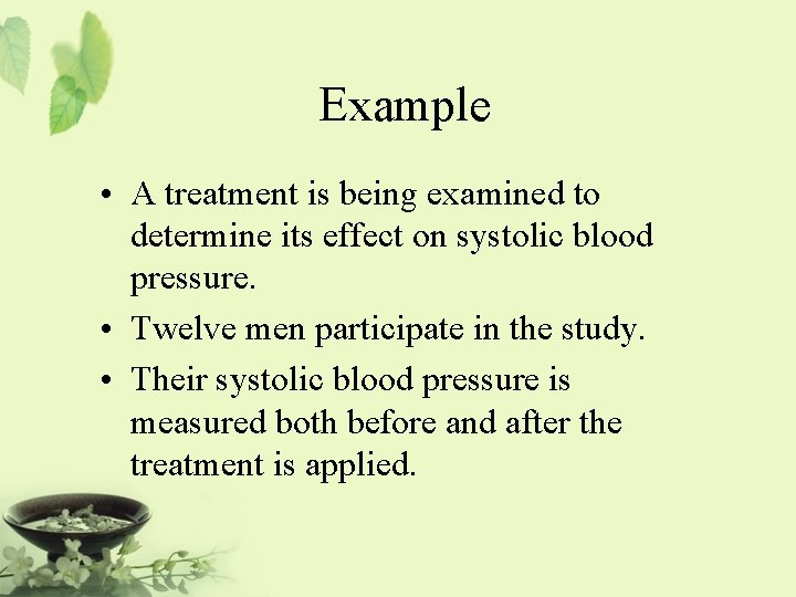 Example • A treatment is being examined to determine its effect on systolic blood