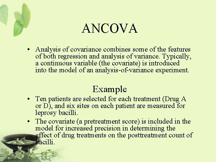 ANCOVA • Analysis of covariance combines some of the features of both regression and
