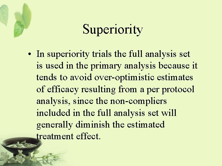 Superiority • In superiority trials the full analysis set is used in the primary
