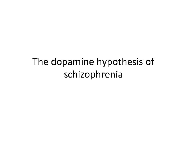 The dopamine hypothesis of schizophrenia 