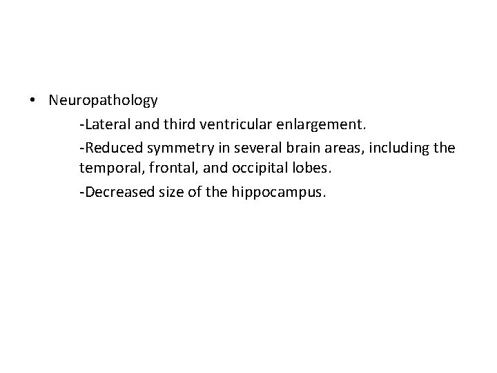  • Neuropathology -Lateral and third ventricular enlargement. -Reduced symmetry in several brain areas,
