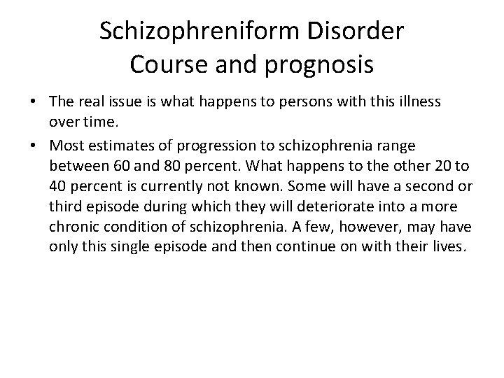 Schizophreniform Disorder Course and prognosis • The real issue is what happens to persons