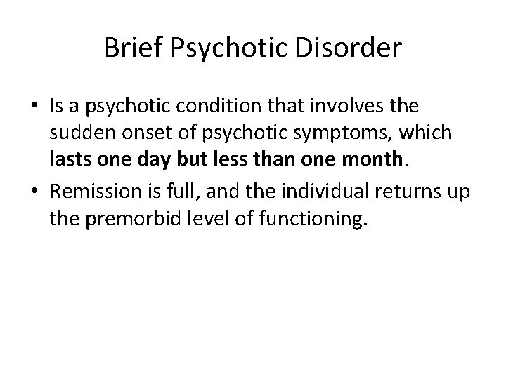 Brief Psychotic Disorder • Is a psychotic condition that involves the sudden onset of