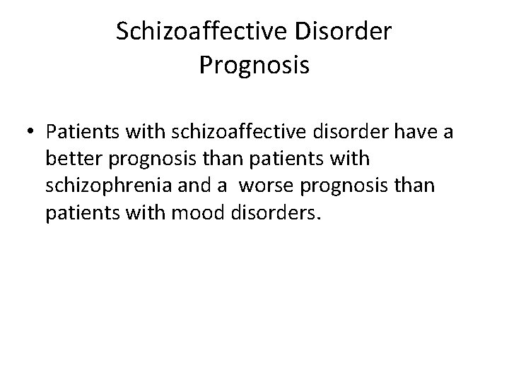 Schizoaffective Disorder Prognosis • Patients with schizoaffective disorder have a better prognosis than patients