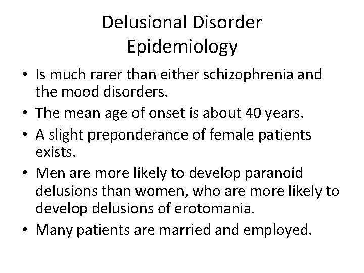 Delusional Disorder Epidemiology • Is much rarer than either schizophrenia and the mood disorders.