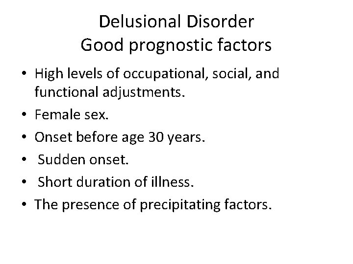 Delusional Disorder Good prognostic factors • High levels of occupational, social, and functional adjustments.
