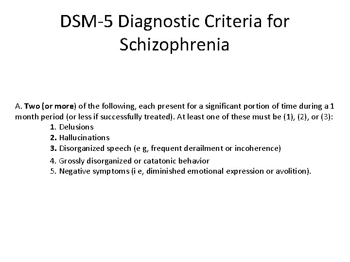 DSM-5 Diagnostic Criteria for Schizophrenia A. Two (or more) of the following, each present