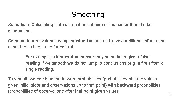 Smoothing: Calculating state distributions at time slices earlier than the last observation. Common to