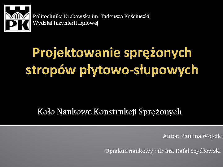 Politechnika Krakowska im. Tadeusza Kościuszki Wydział Inżynierii Lądowej Projektowanie sprężonych stropów płytowo-słupowych Koło Naukowe