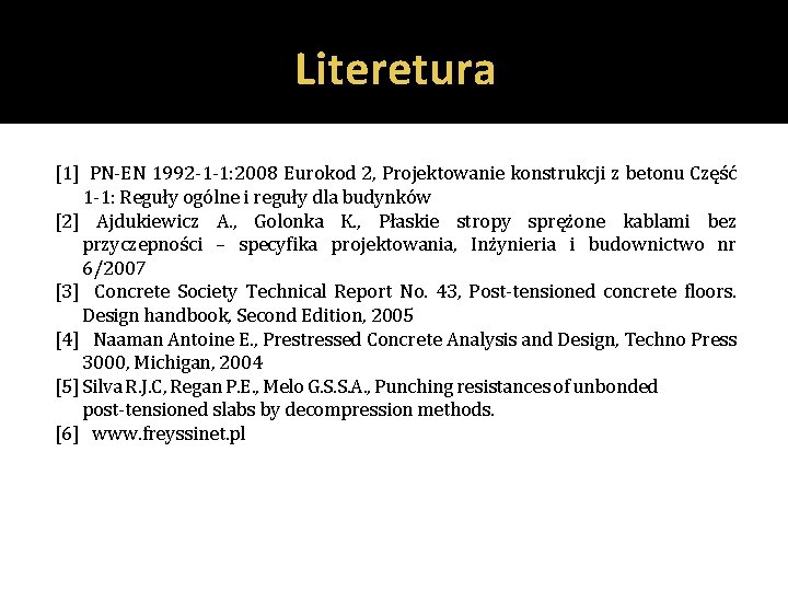 Literetura [1] PN-EN 1992 -1 -1: 2008 Eurokod 2, Projektowanie konstrukcji z betonu Część