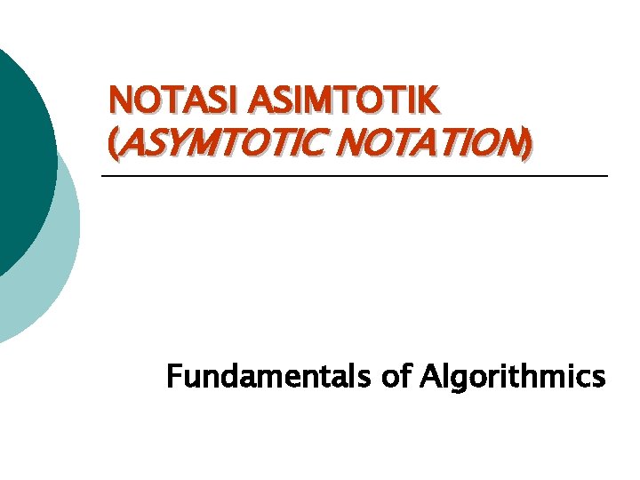 NOTASI ASIMTOTIK (ASYMTOTIC NOTATION) Fundamentals of Algorithmics 