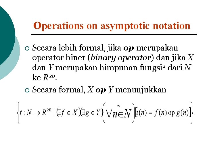 Operations on asymptotic notation Secara lebih formal, jika op merupakan operator biner (binary operator)