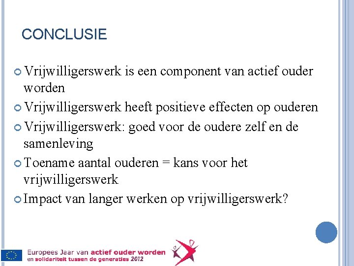 CONCLUSIE Vrijwilligerswerk is een component van actief ouder worden Vrijwilligerswerk heeft positieve effecten op