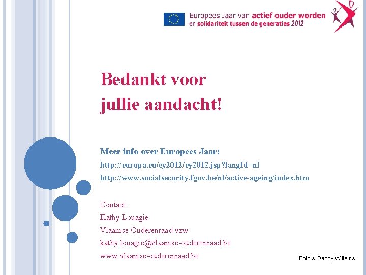 Bedankt voor jullie aandacht! Meer info over Europees Jaar: http: //europa. eu/ey 2012. jsp?