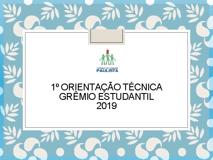 1º ORIENTAÇÃO TÉCNICA GRÊMIO ESTUDANTIL 2019 