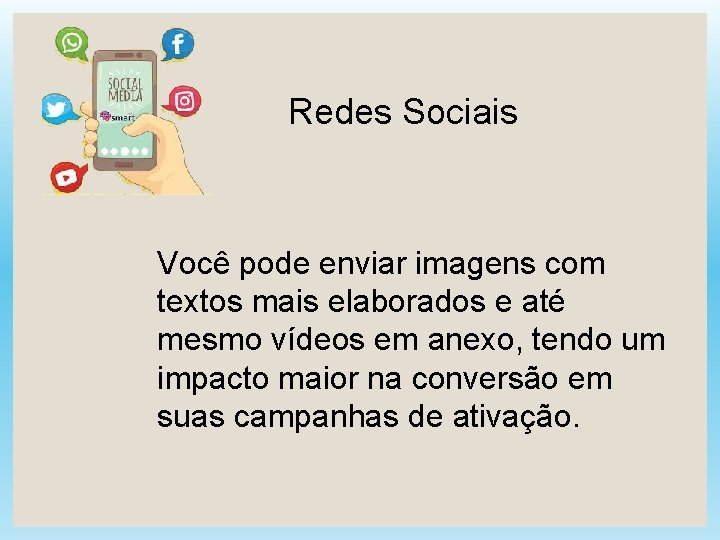 Redes Sociais Você pode enviar imagens com textos mais elaborados e até mesmo vídeos