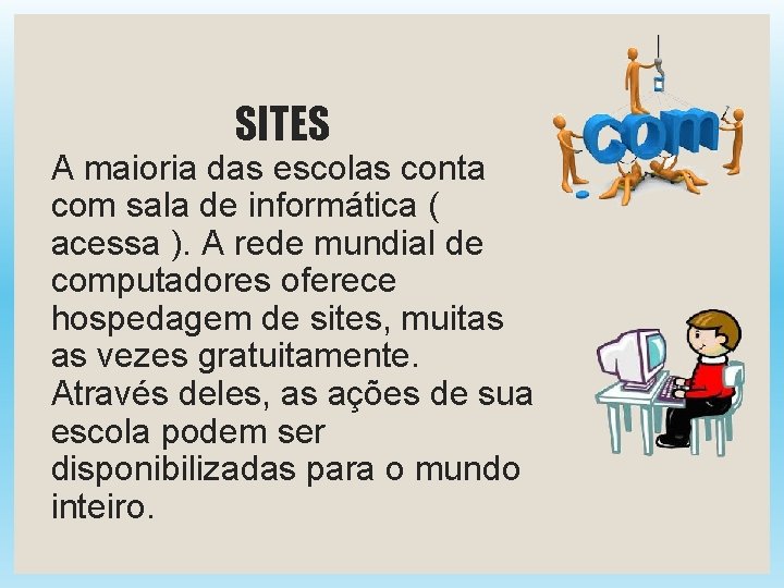 SITES A maioria das escolas conta com sala de informática ( acessa ). A