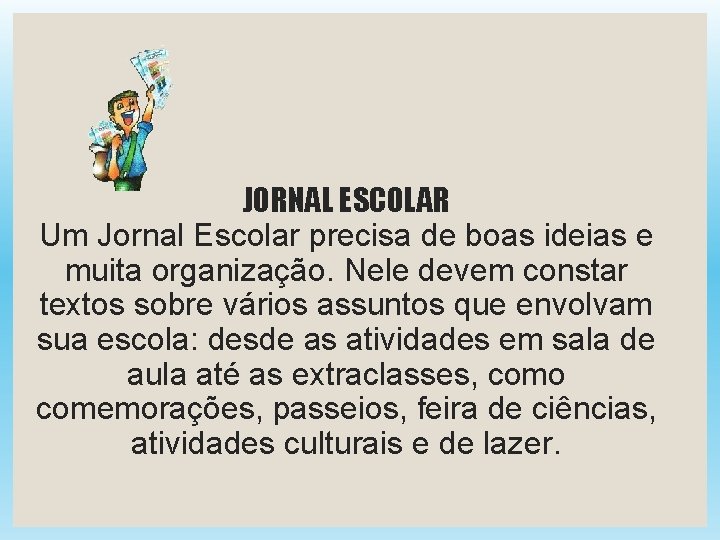 JORNAL ESCOLAR Um Jornal Escolar precisa de boas ideias e muita organização. Nele devem