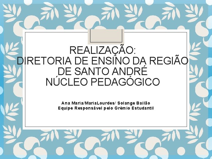 REALIZAÇÃO: DIRETORIA DE ENSINO DA REGIÃO DE SANTO ANDRÉ NÚCLEO PEDAGÓGICO Ana Maria/Maria. Lourdes/