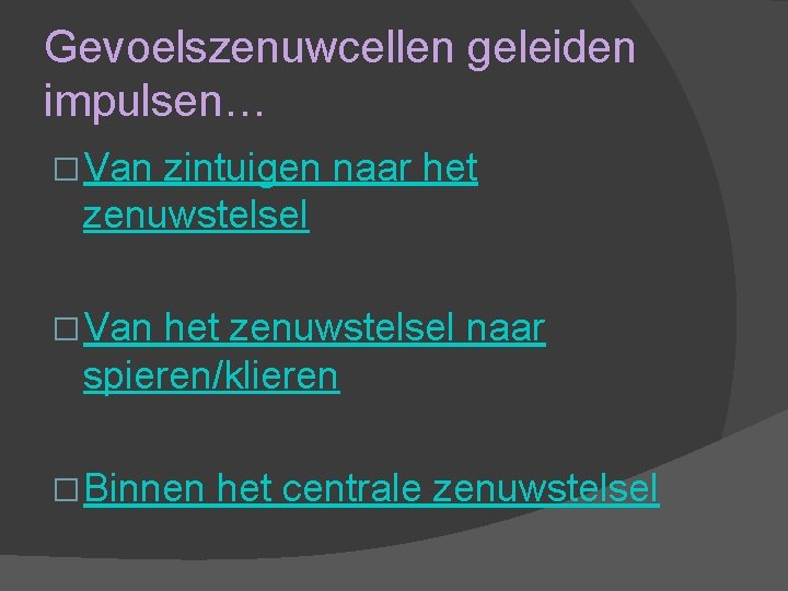 Gevoelszenuwcellen geleiden impulsen… �Van zintuigen naar het zenuwstelsel �Van het zenuwstelsel naar spieren/klieren �Binnen Gevoelszenuwcellen geleiden impulsen… �Van zintuigen naar het zenuwstelsel �Van het zenuwstelsel naar spieren/klieren �Binnen