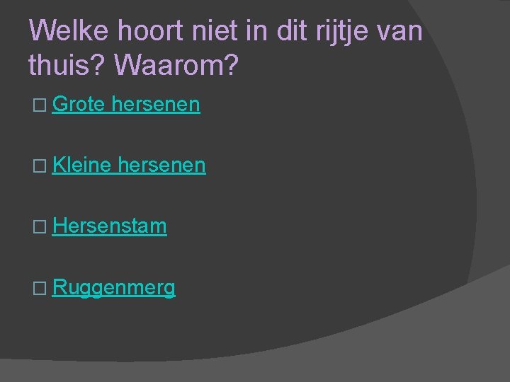 Welke hoort niet in dit rijtje van thuis? Waarom? � Grote � Kleine hersenen