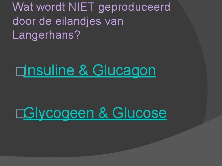 Wat wordt NIET geproduceerd door de eilandjes van Langerhans? �Insuline & Glucagon �Glycogeen &