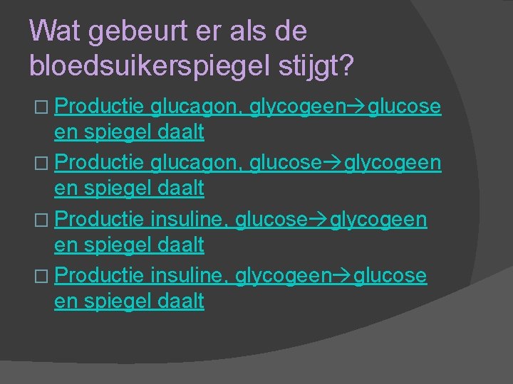 Wat gebeurt er als de bloedsuikerspiegel stijgt? � Productie glucagon, glycogeen glucose en spiegel