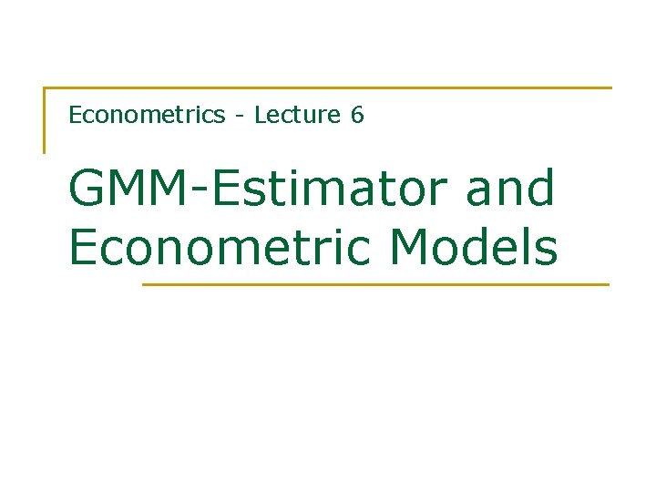 Econometrics - Lecture 6 GMM-Estimator and Econometric Models 